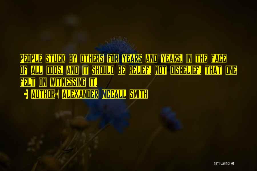 Alexander McCall Smith Quotes: People Stuck By Others For Years And Years, In The Face Of All Odds, And It Should Be Relief, Not