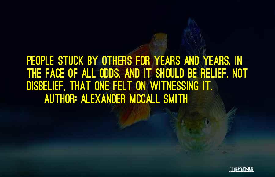Alexander McCall Smith Quotes: People Stuck By Others For Years And Years, In The Face Of All Odds, And It Should Be Relief, Not