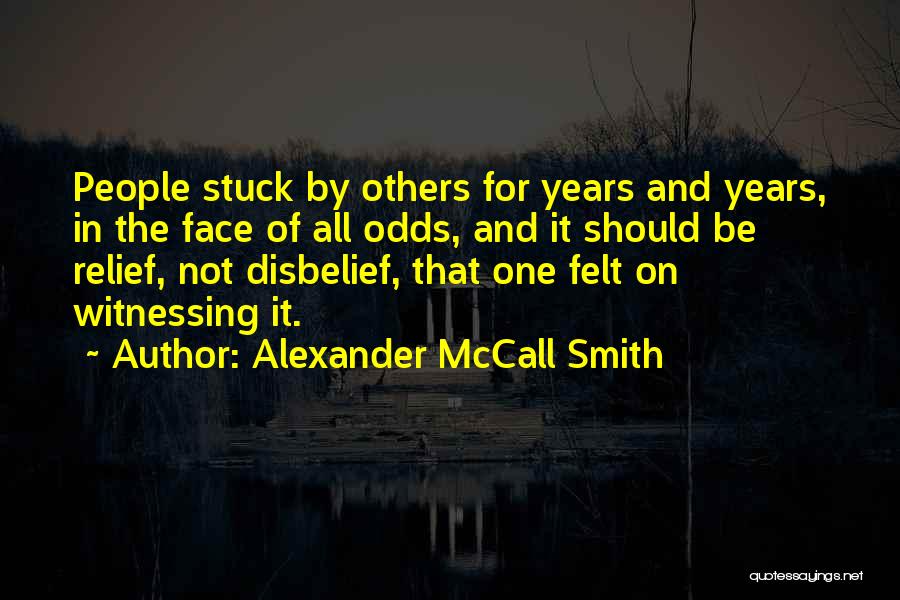 Alexander McCall Smith Quotes: People Stuck By Others For Years And Years, In The Face Of All Odds, And It Should Be Relief, Not