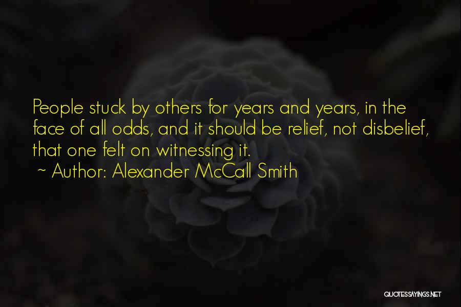 Alexander McCall Smith Quotes: People Stuck By Others For Years And Years, In The Face Of All Odds, And It Should Be Relief, Not