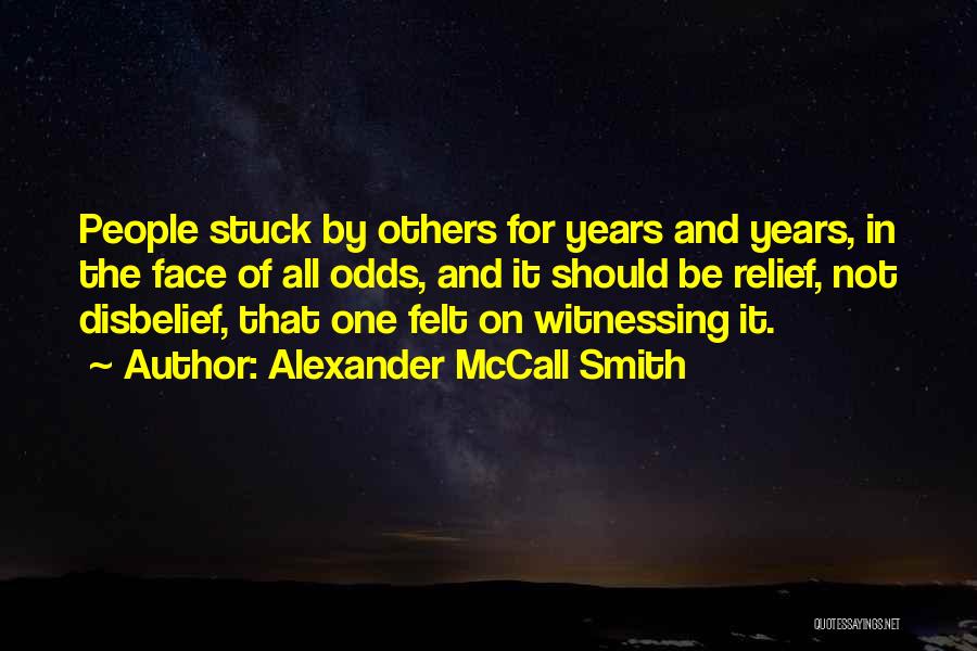 Alexander McCall Smith Quotes: People Stuck By Others For Years And Years, In The Face Of All Odds, And It Should Be Relief, Not