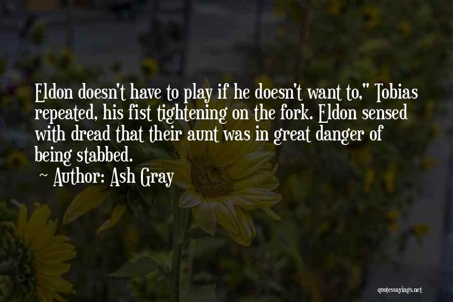Ash Gray Quotes: Eldon Doesn't Have To Play If He Doesn't Want To, Tobias Repeated, His Fist Tightening On The Fork. Eldon Sensed