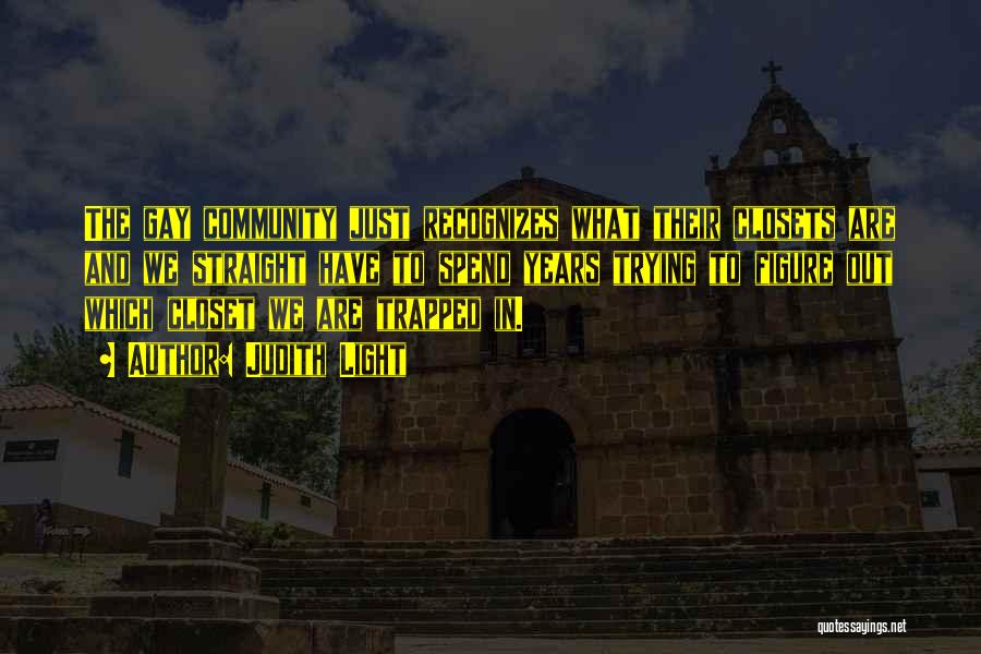 Judith Light Quotes: The Gay Community Just Recognizes What Their Closets Are And We Straight Have To Spend Years Trying To Figure Out