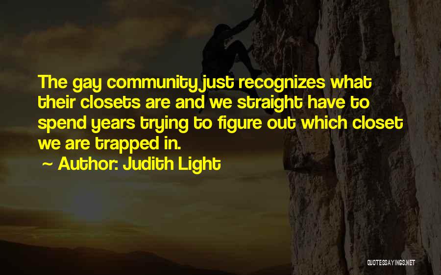 Judith Light Quotes: The Gay Community Just Recognizes What Their Closets Are And We Straight Have To Spend Years Trying To Figure Out