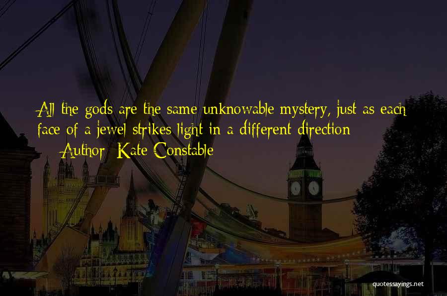 Kate Constable Quotes: All The Gods Are The Same Unknowable Mystery, Just As Each Face Of A Jewel Strikes Light In A Different