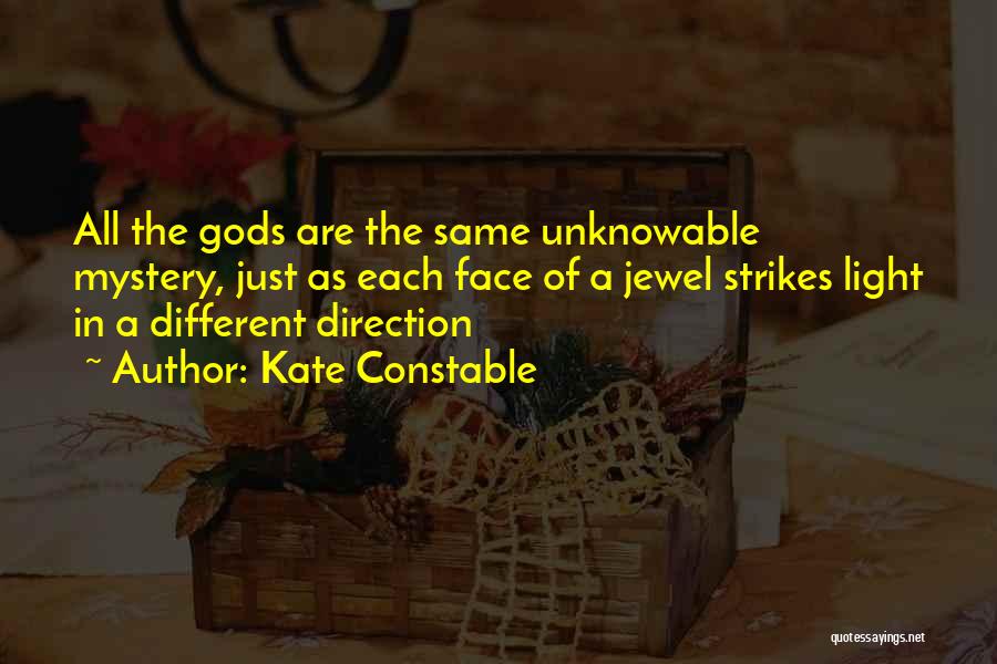 Kate Constable Quotes: All The Gods Are The Same Unknowable Mystery, Just As Each Face Of A Jewel Strikes Light In A Different