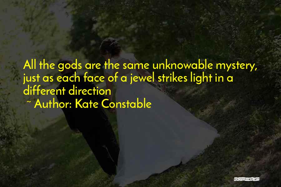 Kate Constable Quotes: All The Gods Are The Same Unknowable Mystery, Just As Each Face Of A Jewel Strikes Light In A Different