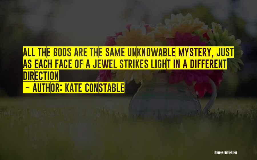 Kate Constable Quotes: All The Gods Are The Same Unknowable Mystery, Just As Each Face Of A Jewel Strikes Light In A Different