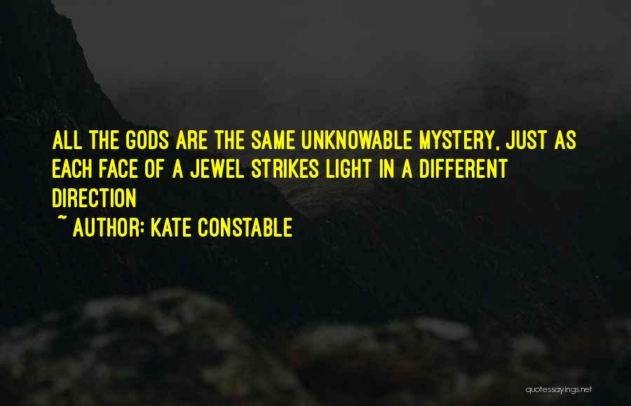Kate Constable Quotes: All The Gods Are The Same Unknowable Mystery, Just As Each Face Of A Jewel Strikes Light In A Different