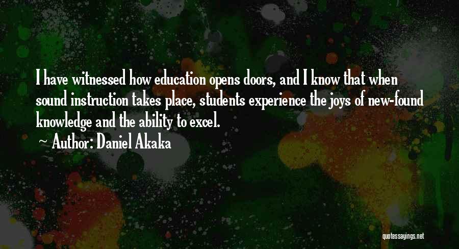 Daniel Akaka Quotes: I Have Witnessed How Education Opens Doors, And I Know That When Sound Instruction Takes Place, Students Experience The Joys