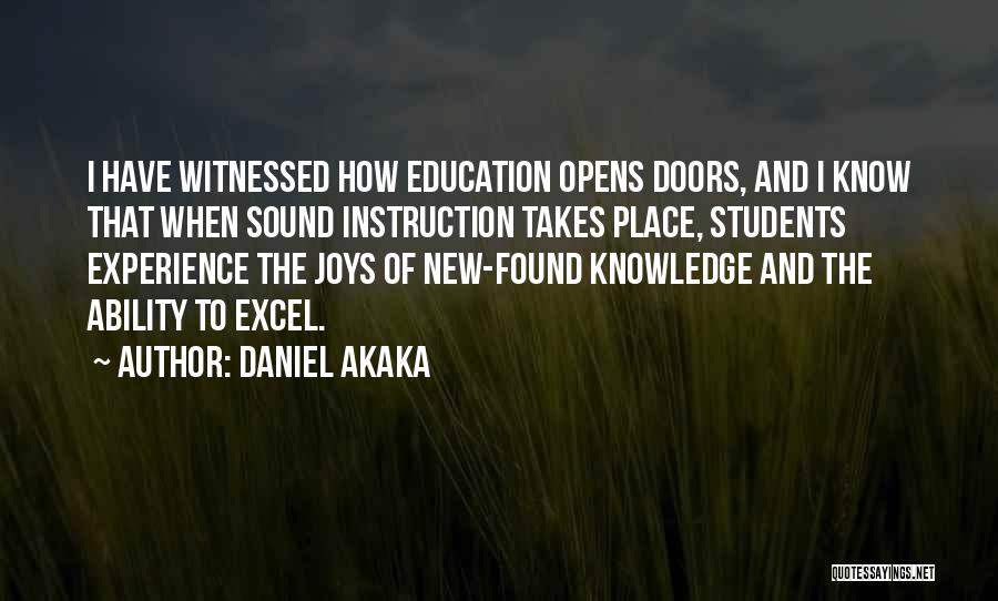 Daniel Akaka Quotes: I Have Witnessed How Education Opens Doors, And I Know That When Sound Instruction Takes Place, Students Experience The Joys