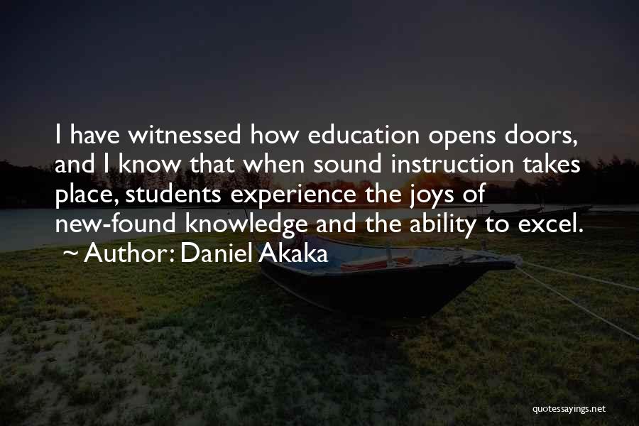 Daniel Akaka Quotes: I Have Witnessed How Education Opens Doors, And I Know That When Sound Instruction Takes Place, Students Experience The Joys
