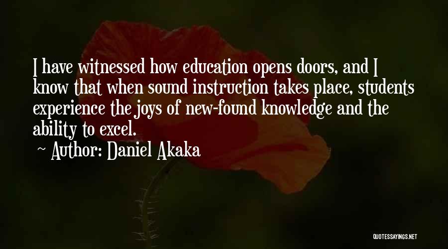 Daniel Akaka Quotes: I Have Witnessed How Education Opens Doors, And I Know That When Sound Instruction Takes Place, Students Experience The Joys