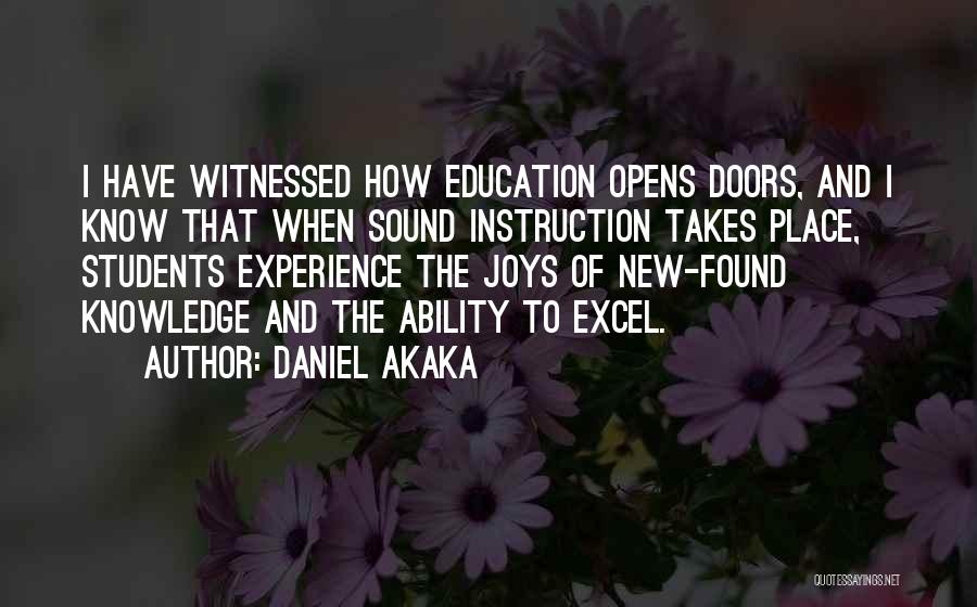 Daniel Akaka Quotes: I Have Witnessed How Education Opens Doors, And I Know That When Sound Instruction Takes Place, Students Experience The Joys