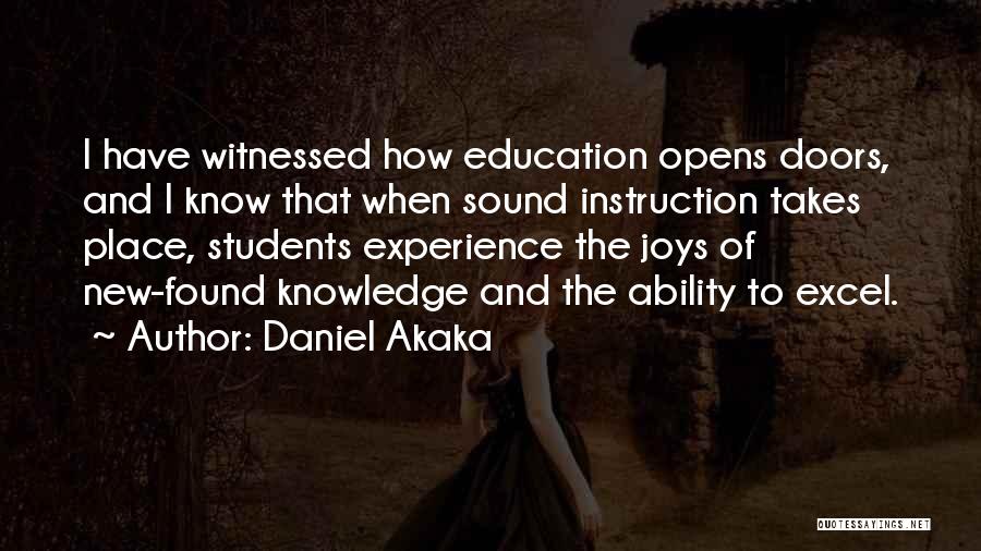 Daniel Akaka Quotes: I Have Witnessed How Education Opens Doors, And I Know That When Sound Instruction Takes Place, Students Experience The Joys