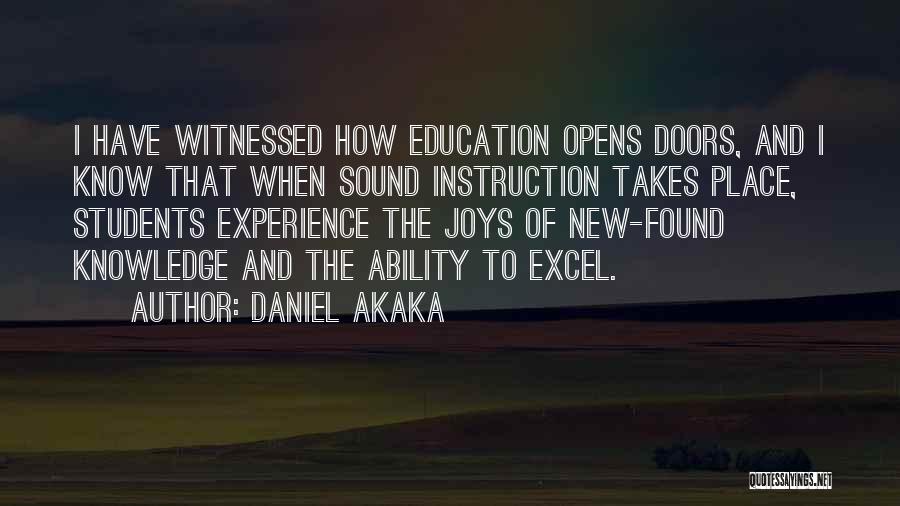 Daniel Akaka Quotes: I Have Witnessed How Education Opens Doors, And I Know That When Sound Instruction Takes Place, Students Experience The Joys