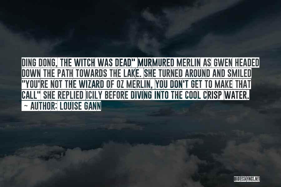 Louise Gann Quotes: Ding Dong, The Witch Was Dead Murmured Merlin As Gwen Headed Down The Path Towards The Lake. She Turned Around