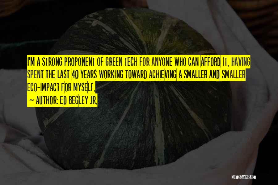 Ed Begley Jr. Quotes: I'm A Strong Proponent Of Green Tech For Anyone Who Can Afford It, Having Spent The Last 40 Years Working
