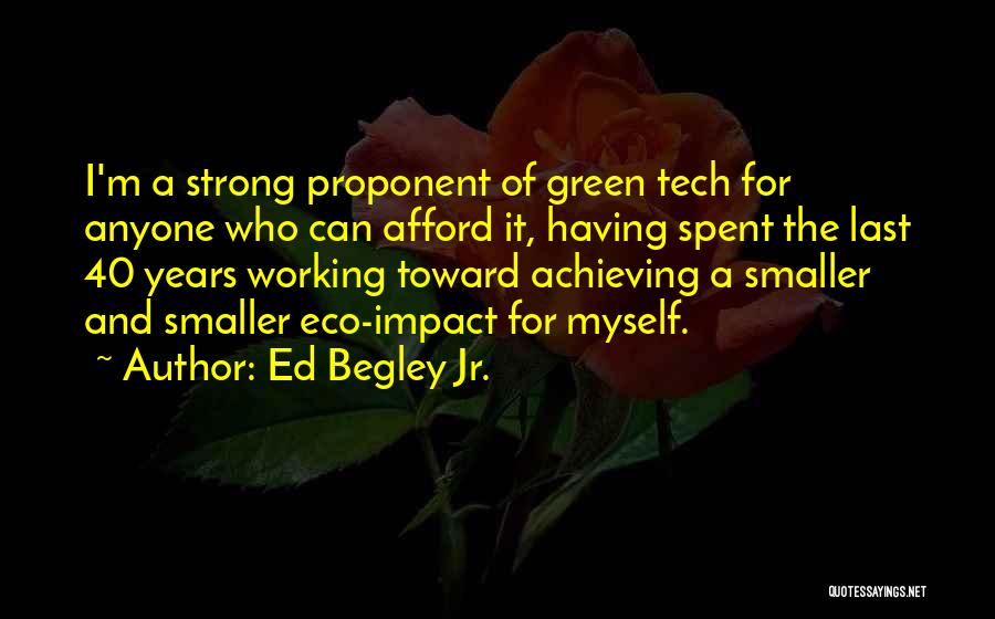 Ed Begley Jr. Quotes: I'm A Strong Proponent Of Green Tech For Anyone Who Can Afford It, Having Spent The Last 40 Years Working