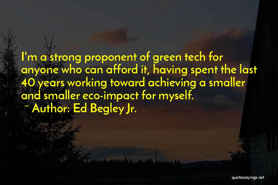 Ed Begley Jr. Quotes: I'm A Strong Proponent Of Green Tech For Anyone Who Can Afford It, Having Spent The Last 40 Years Working