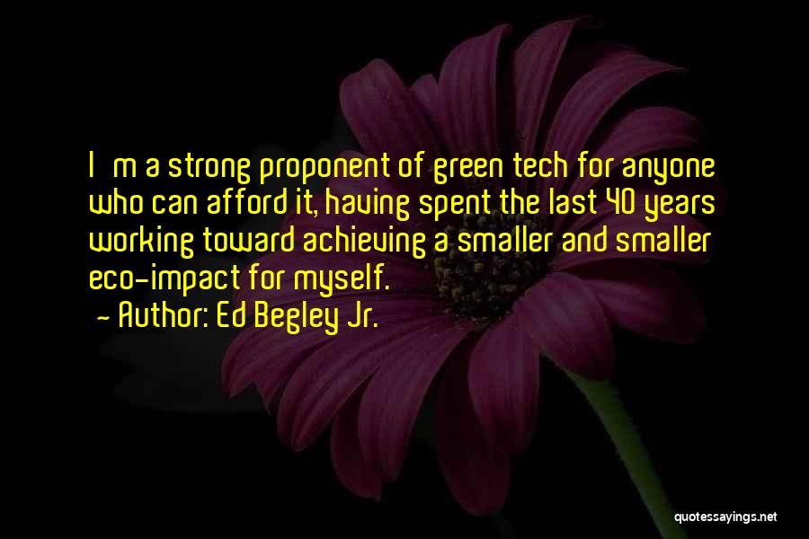 Ed Begley Jr. Quotes: I'm A Strong Proponent Of Green Tech For Anyone Who Can Afford It, Having Spent The Last 40 Years Working