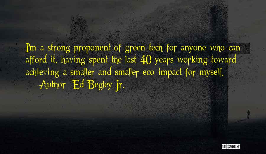 Ed Begley Jr. Quotes: I'm A Strong Proponent Of Green Tech For Anyone Who Can Afford It, Having Spent The Last 40 Years Working