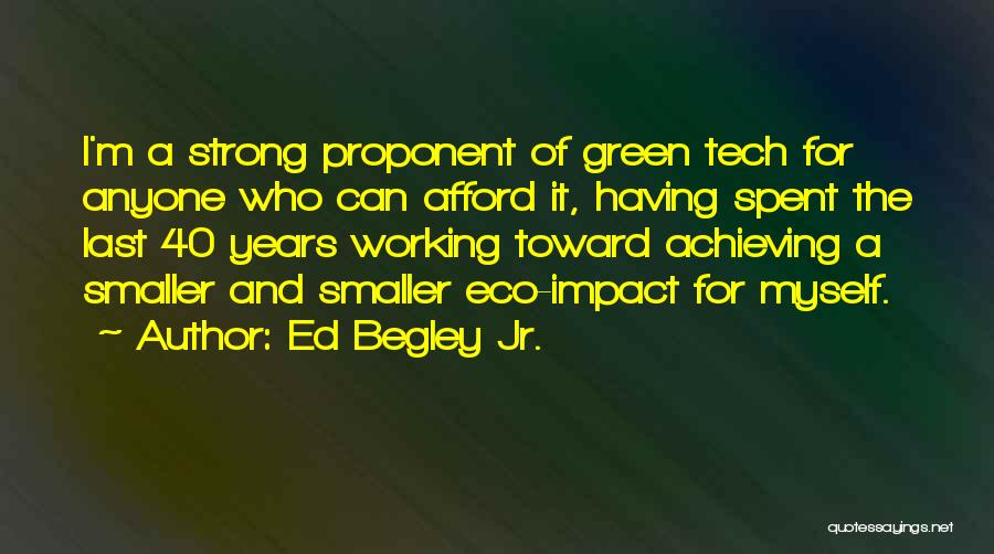 Ed Begley Jr. Quotes: I'm A Strong Proponent Of Green Tech For Anyone Who Can Afford It, Having Spent The Last 40 Years Working