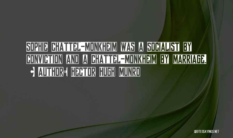 Hector Hugh Munro Quotes: Sophie Chattel-monkheim Was A Socialist By Conviction And A Chattel-monkheim By Marriage.