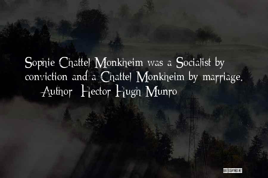 Hector Hugh Munro Quotes: Sophie Chattel-monkheim Was A Socialist By Conviction And A Chattel-monkheim By Marriage.