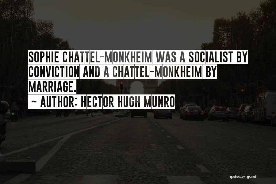Hector Hugh Munro Quotes: Sophie Chattel-monkheim Was A Socialist By Conviction And A Chattel-monkheim By Marriage.