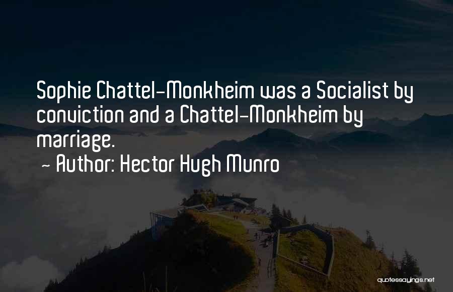 Hector Hugh Munro Quotes: Sophie Chattel-monkheim Was A Socialist By Conviction And A Chattel-monkheim By Marriage.