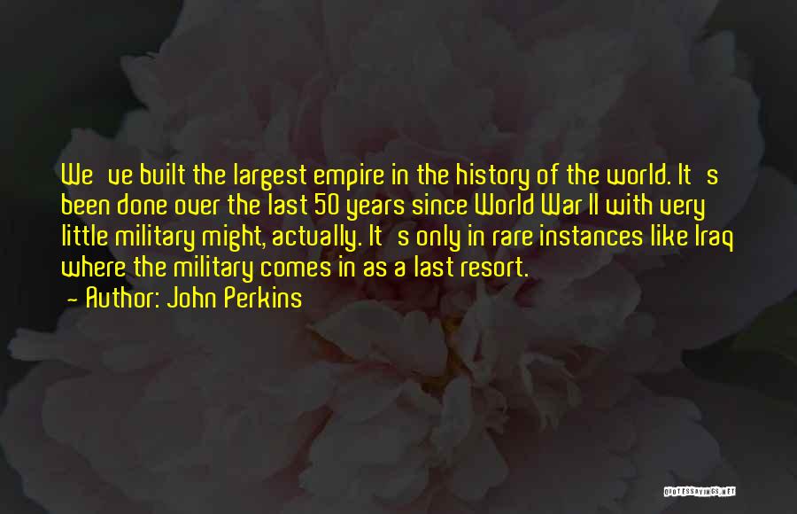 John Perkins Quotes: We've Built The Largest Empire In The History Of The World. It's Been Done Over The Last 50 Years Since