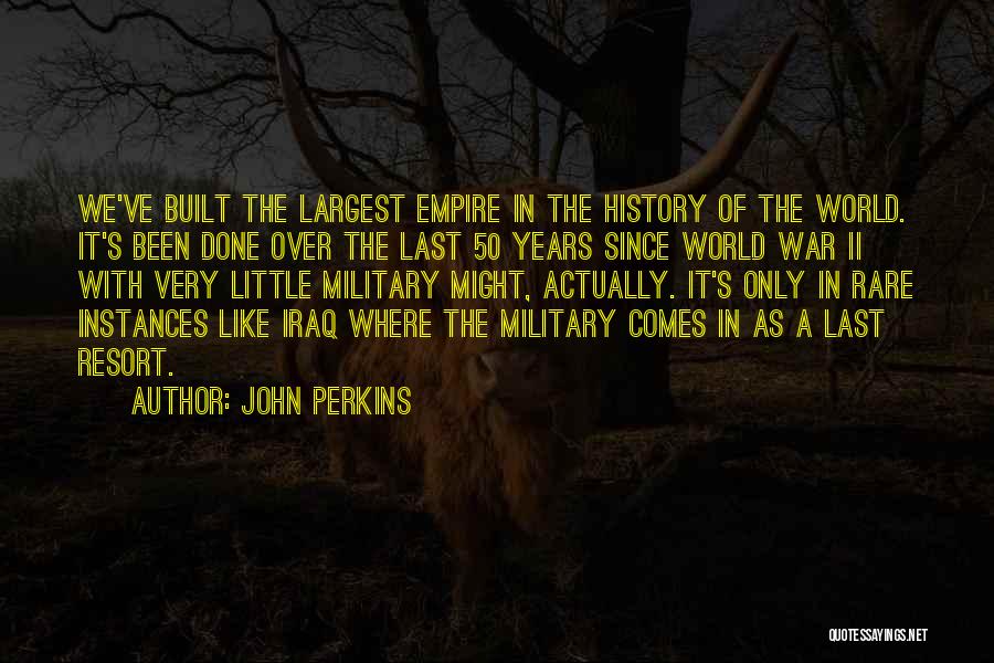 John Perkins Quotes: We've Built The Largest Empire In The History Of The World. It's Been Done Over The Last 50 Years Since