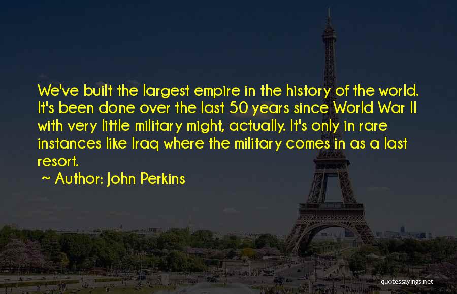 John Perkins Quotes: We've Built The Largest Empire In The History Of The World. It's Been Done Over The Last 50 Years Since