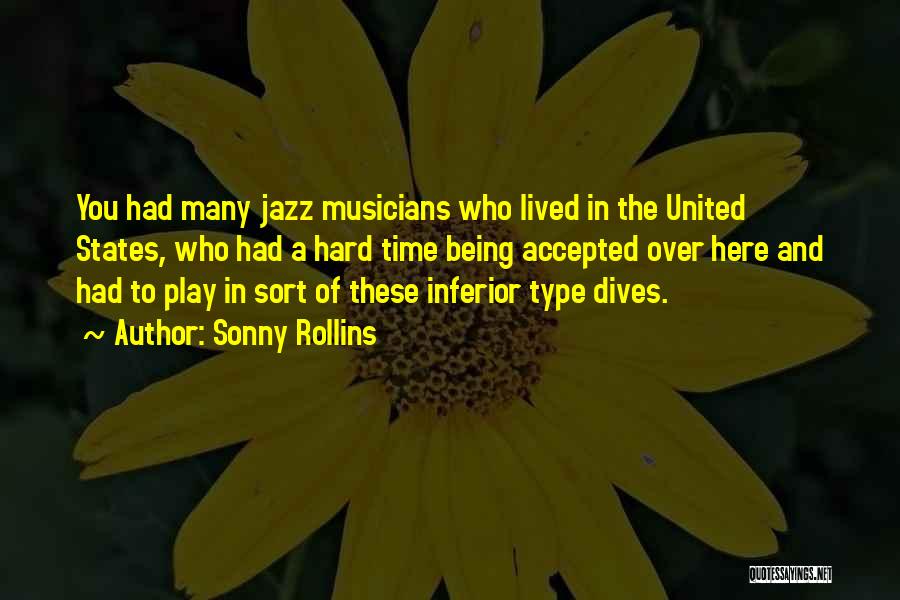 Sonny Rollins Quotes: You Had Many Jazz Musicians Who Lived In The United States, Who Had A Hard Time Being Accepted Over Here