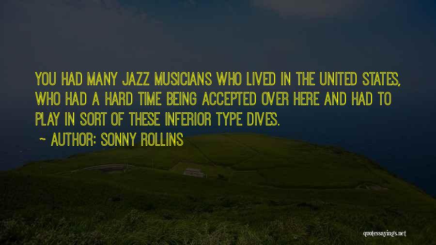 Sonny Rollins Quotes: You Had Many Jazz Musicians Who Lived In The United States, Who Had A Hard Time Being Accepted Over Here