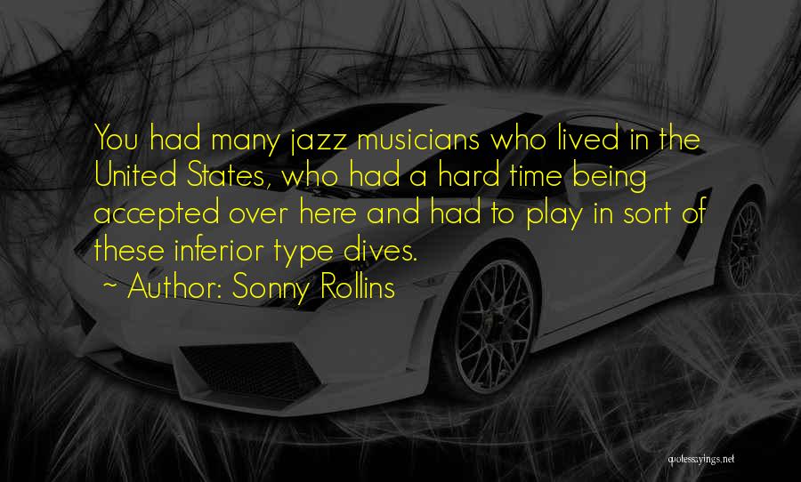 Sonny Rollins Quotes: You Had Many Jazz Musicians Who Lived In The United States, Who Had A Hard Time Being Accepted Over Here