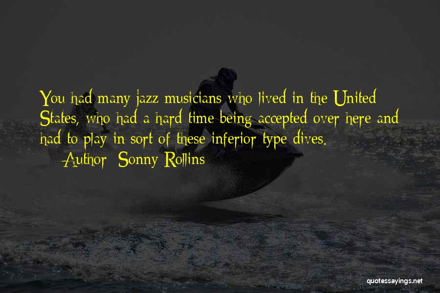 Sonny Rollins Quotes: You Had Many Jazz Musicians Who Lived In The United States, Who Had A Hard Time Being Accepted Over Here