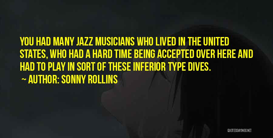 Sonny Rollins Quotes: You Had Many Jazz Musicians Who Lived In The United States, Who Had A Hard Time Being Accepted Over Here