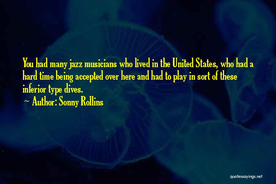 Sonny Rollins Quotes: You Had Many Jazz Musicians Who Lived In The United States, Who Had A Hard Time Being Accepted Over Here