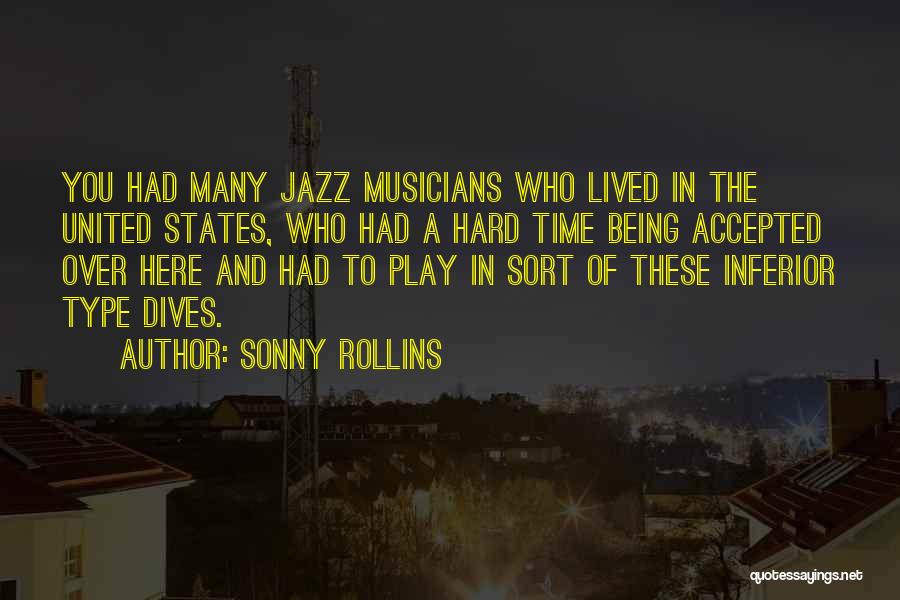 Sonny Rollins Quotes: You Had Many Jazz Musicians Who Lived In The United States, Who Had A Hard Time Being Accepted Over Here