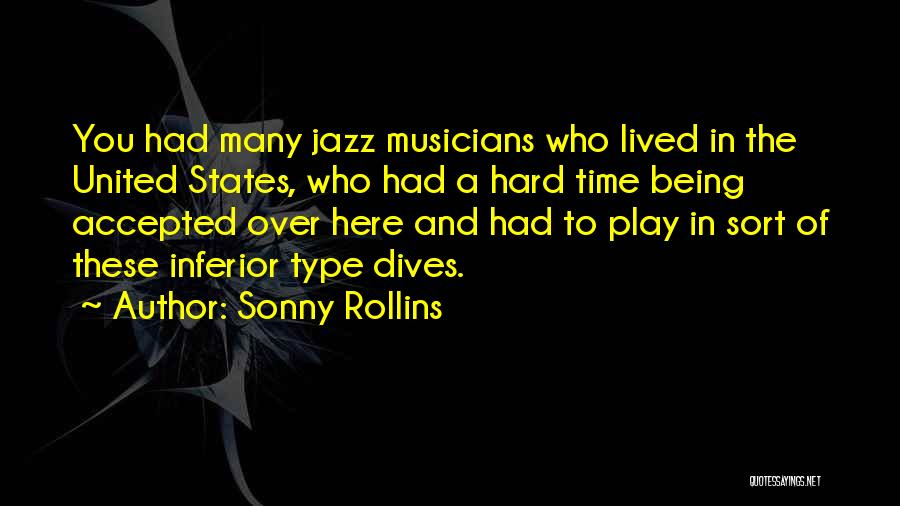Sonny Rollins Quotes: You Had Many Jazz Musicians Who Lived In The United States, Who Had A Hard Time Being Accepted Over Here