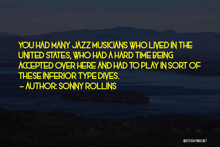 Sonny Rollins Quotes: You Had Many Jazz Musicians Who Lived In The United States, Who Had A Hard Time Being Accepted Over Here