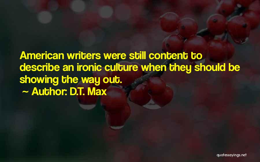 D.T. Max Quotes: American Writers Were Still Content To Describe An Ironic Culture When They Should Be Showing The Way Out.