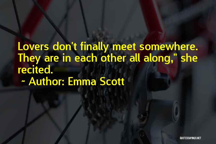 Emma Scott Quotes: Lovers Don't Finally Meet Somewhere. They Are In Each Other All Along, She Recited.