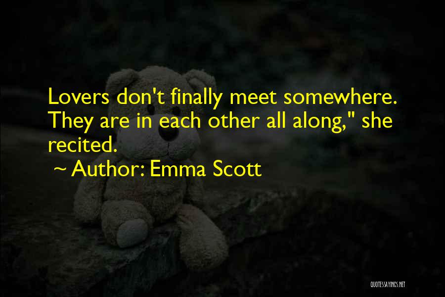 Emma Scott Quotes: Lovers Don't Finally Meet Somewhere. They Are In Each Other All Along, She Recited.