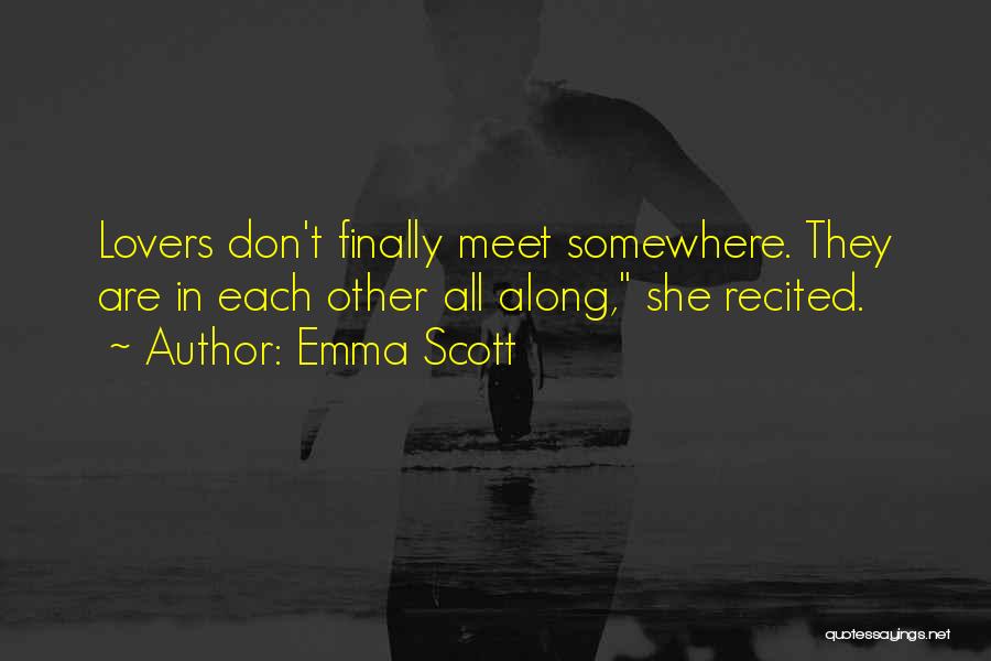 Emma Scott Quotes: Lovers Don't Finally Meet Somewhere. They Are In Each Other All Along, She Recited.