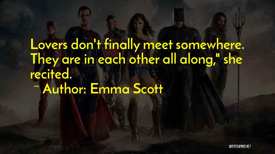 Emma Scott Quotes: Lovers Don't Finally Meet Somewhere. They Are In Each Other All Along, She Recited.