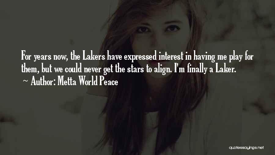 Metta World Peace Quotes: For Years Now, The Lakers Have Expressed Interest In Having Me Play For Them, But We Could Never Get The