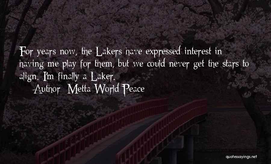 Metta World Peace Quotes: For Years Now, The Lakers Have Expressed Interest In Having Me Play For Them, But We Could Never Get The